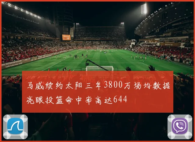 马威续约太阳三年3800万场均数据亮眼投篮命中率高达644